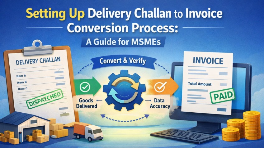 Setting Up Delivery Challan to Invoice Conversion Process: A Guide for MSMEs