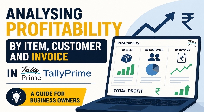 Analysing Profitability by Item, Customer and Invoice in TallyPrime: A Guide for Business Owners