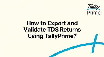 How to Export and Validate TDS Returns Using TallyPrime